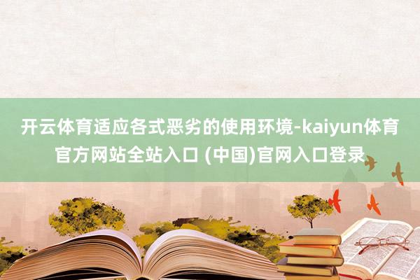 开云体育适应各式恶劣的使用环境-kaiyun体育官方网站全站入口 (中国)官网入口登录