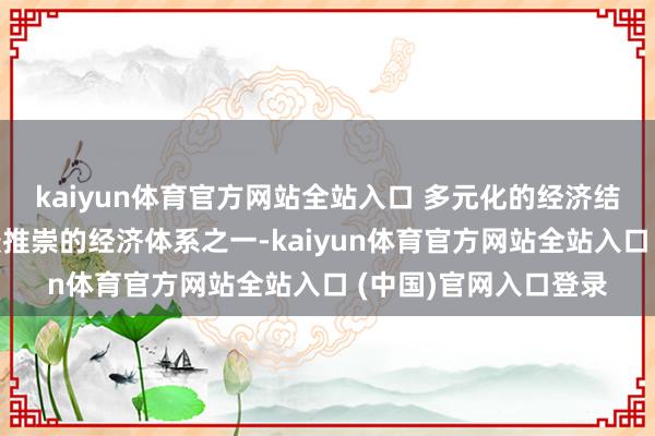 kaiyun体育官方网站全站入口 多元化的经济结构：南非领有非洲最推崇的经济体系之一-kaiyun体育官方网站全站入口 (中国)官网入口登录