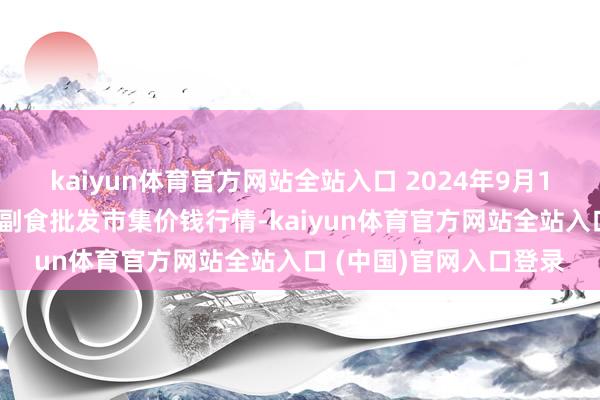 kaiyun体育官方网站全站入口 2024年9月13日广东江门水产冻品副食批发市集价钱行情-kaiyun体育官方网站全站入口 (中国)官网入口登录