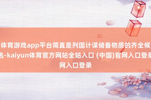 体育游戏app平台简直是列国计谋储备物质的齐全候选-kaiyun体育官方网站全站入口 (中国)官网入口登录