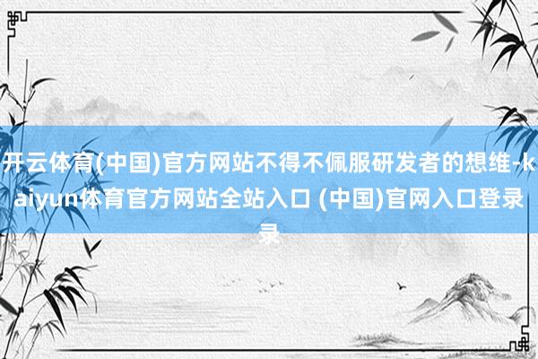 开云体育(中国)官方网站不得不佩服研发者的想维-kaiyun体育官方网站全站入口 (中国)官网入口登录