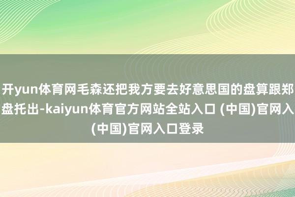 开yun体育网毛森还把我方要去好意思国的盘算跟郑兰亭和盘托出-kaiyun体育官方网站全站入口 (中国)官网入口登录