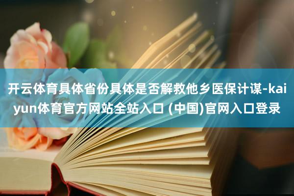 开云体育具体省份具体是否解救他乡医保计谋-kaiyun体育官方网站全站入口 (中国)官网入口登录